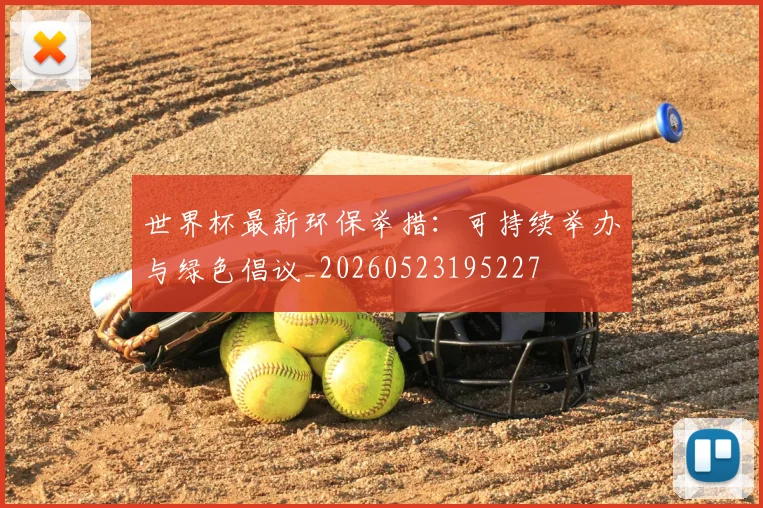 世界杯最新环保举措：可持续举办与绿色倡议_20260523195227