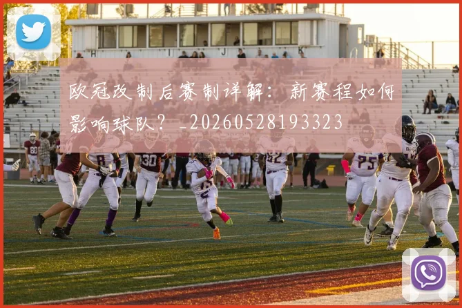 欧冠改制后赛制详解：新赛程如何影响球队？_20260528193323