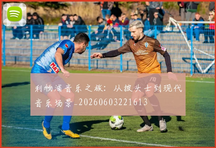 利物浦音乐之旅：从披头士到现代音乐场景_20260603221613
