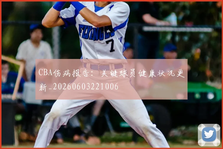 CBA伤病报告:关键球员健康状况更新_20260603221006